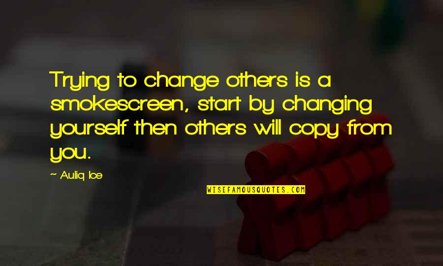 Trying To Change Yourself Quotes By Auliq Ice: Trying to change others is a smokescreen, start