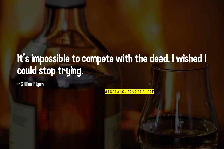 Trying To Compete Quotes By Gillian Flynn: It's impossible to compete with the dead. I