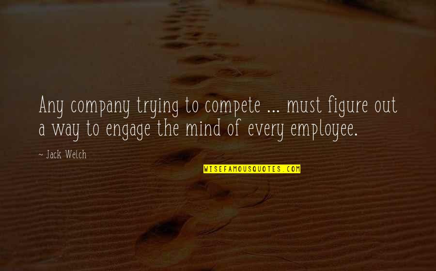 Trying To Compete Quotes By Jack Welch: Any company trying to compete ... must figure