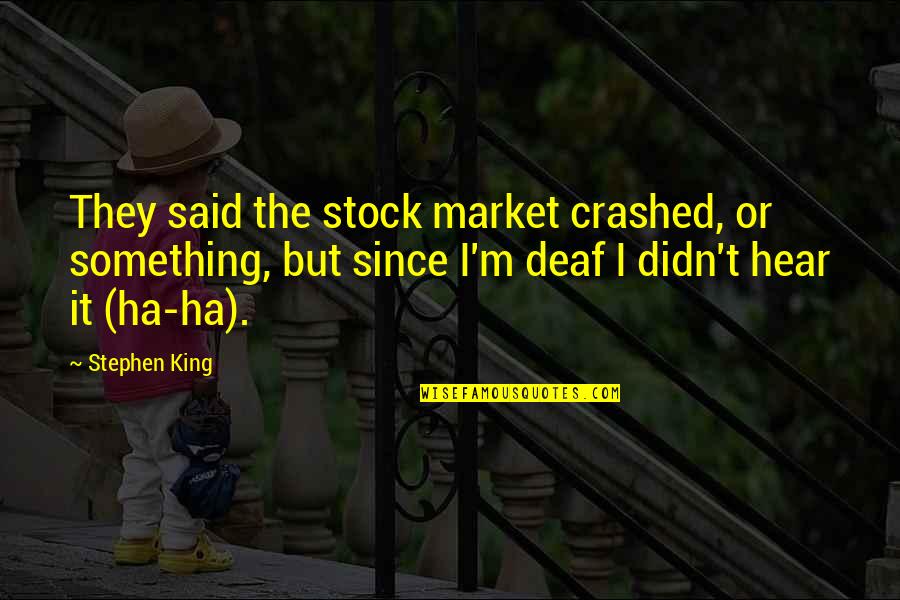 Trying To Control Life Quotes By Stephen King: They said the stock market crashed, or something,