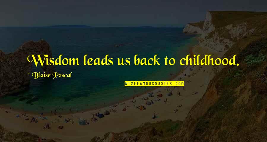 Trying To Control Others Quotes By Blaise Pascal: Wisdom leads us back to childhood. Trying To Control Others Quotes By Blaise Pascal: Wisdom leads us back to childhood.