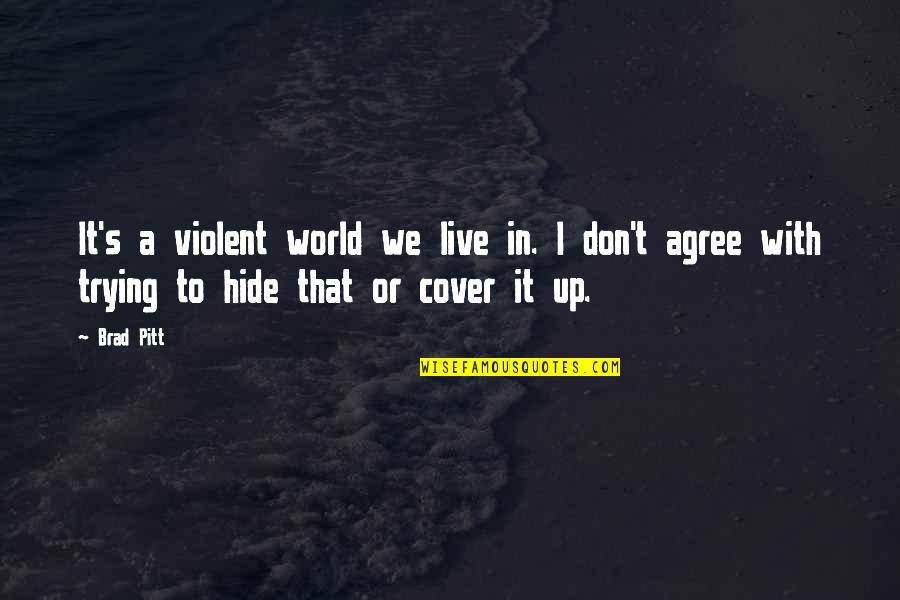 Trying To Cover Up Quotes By Brad Pitt: It's a violent world we live in. I