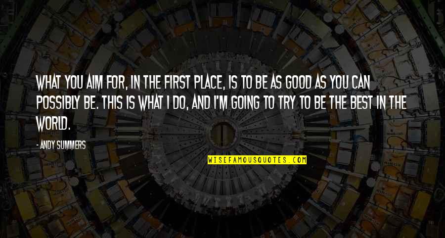 Trying To Do Good Quotes By Andy Summers: What you aim for, in the first place,