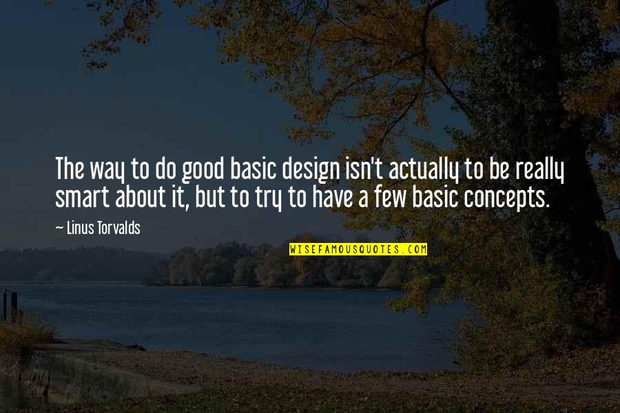Trying To Do Good Quotes By Linus Torvalds: The way to do good basic design isn't