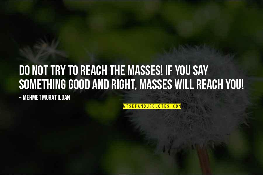 Trying To Do Good Quotes By Mehmet Murat Ildan: Do not try to reach the masses! If