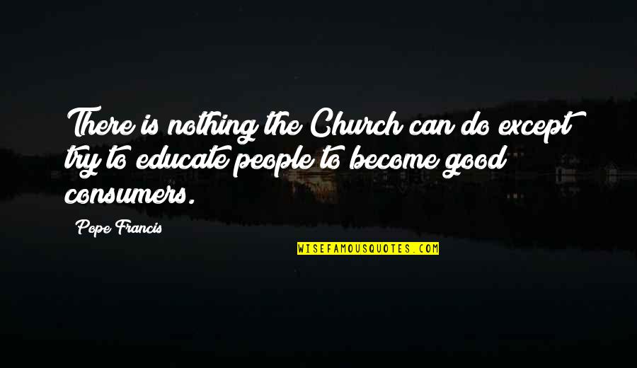 Trying To Do Good Quotes By Pope Francis: There is nothing the Church can do except