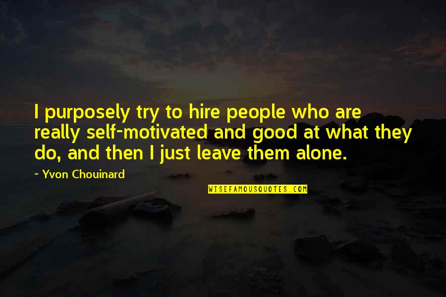 Trying To Do Good Quotes By Yvon Chouinard: I purposely try to hire people who are