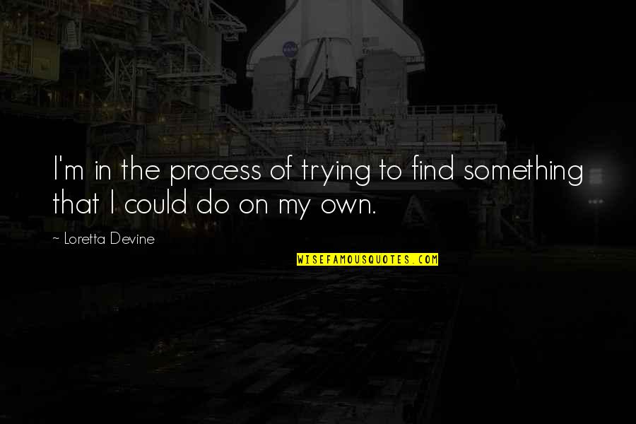 Trying To Do Quotes By Loretta Devine: I'm in the process of trying to find