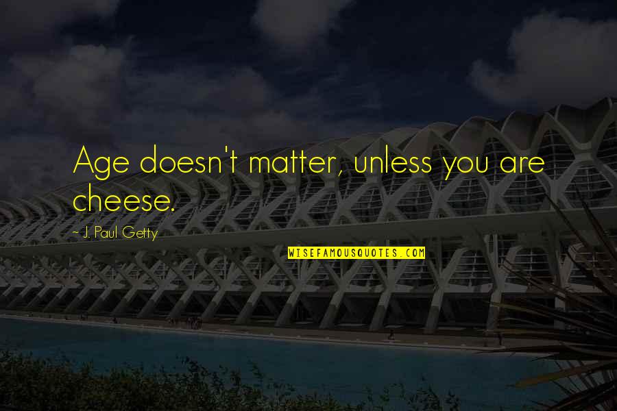 Trying To Do The Impossible Quotes By J. Paul Getty: Age doesn't matter, unless you are cheese.