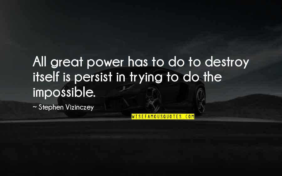 Trying To Do The Impossible Quotes By Stephen Vizinczey: All great power has to do to destroy