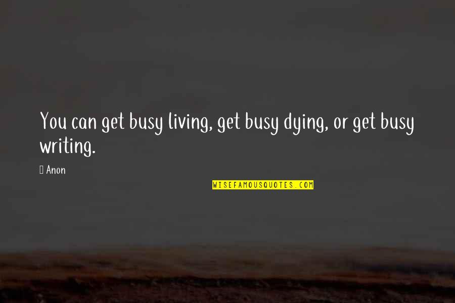 Trying To Do The Right Thing Quotes By Anon: You can get busy living, get busy dying,