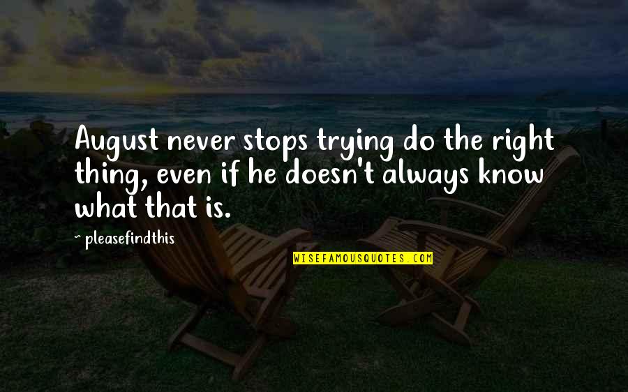 Trying To Do The Right Thing Quotes By Pleasefindthis: August never stops trying do the right thing, Trying To Do The Right Thing Quotes By Pleasefindthis: August never stops trying do the right thing,