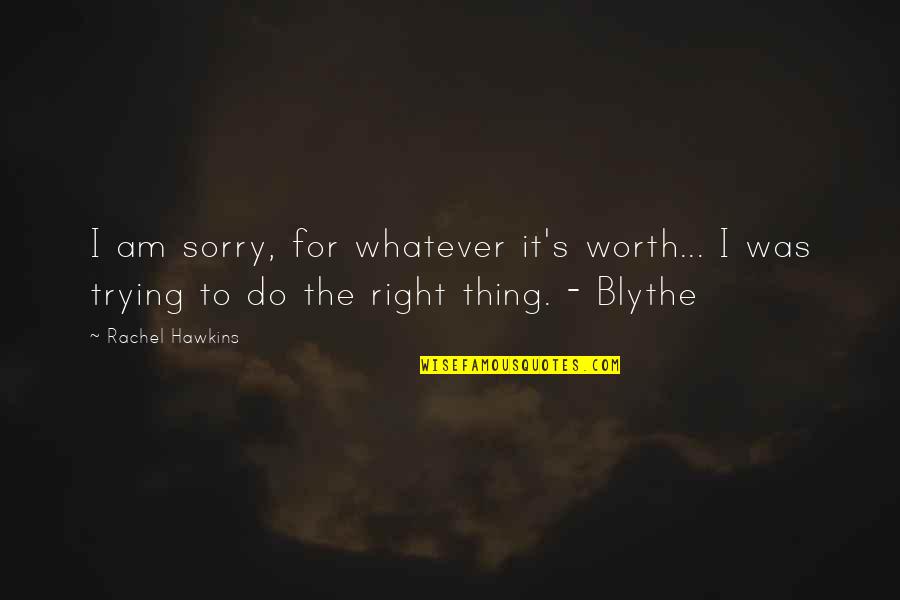 Trying To Do The Right Thing Quotes By Rachel Hawkins: I am sorry, for whatever it's worth... I