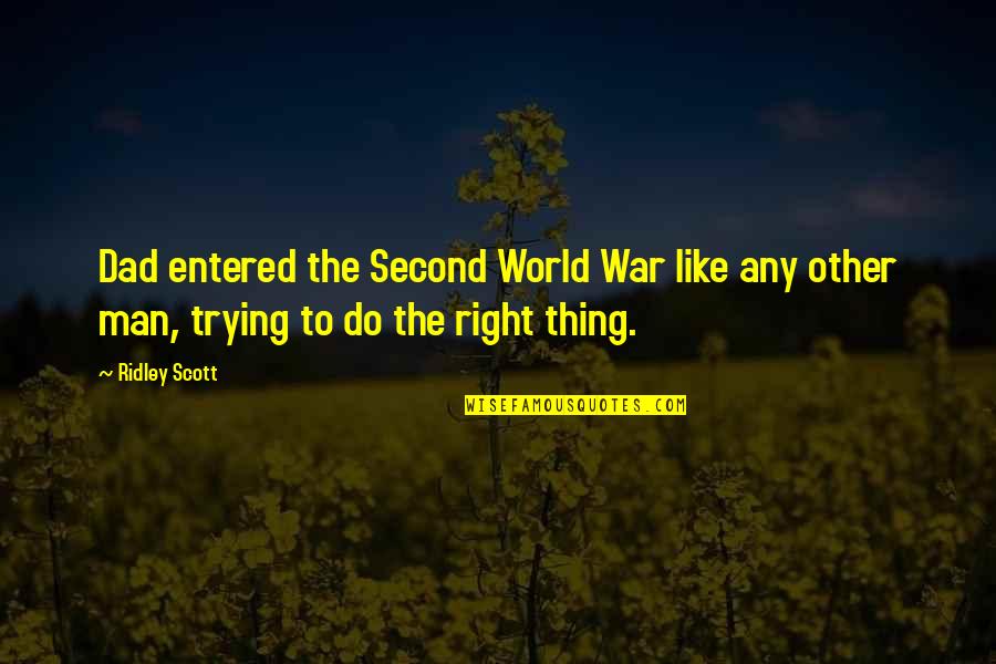 Trying To Do The Right Thing Quotes By Ridley Scott: Dad entered the Second World War like any