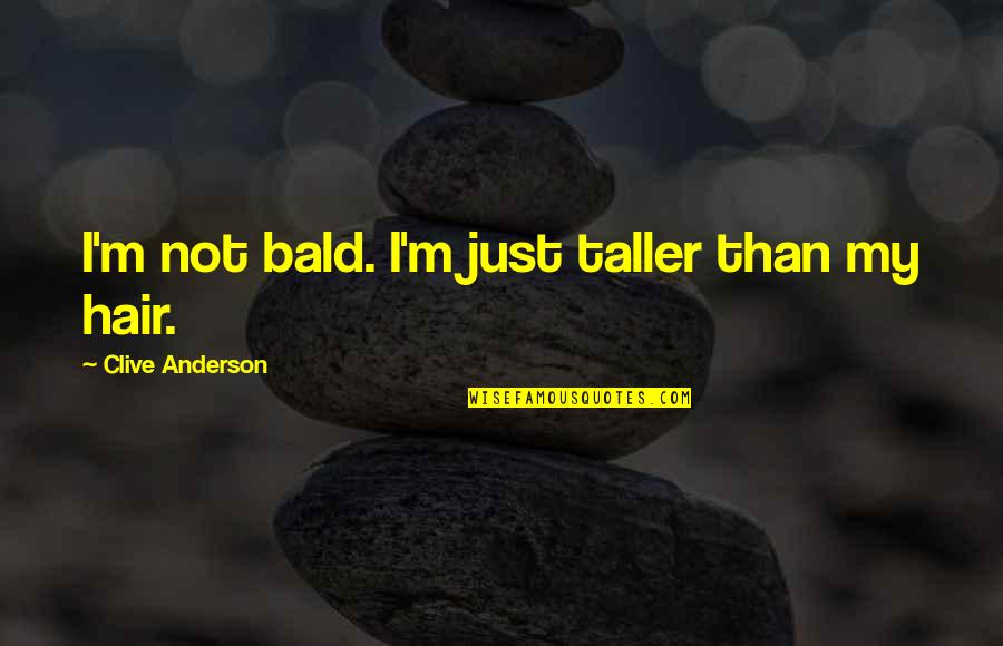 Trying To Do Too Many Things At Once Quotes By Clive Anderson: I'm not bald. I'm just taller than my