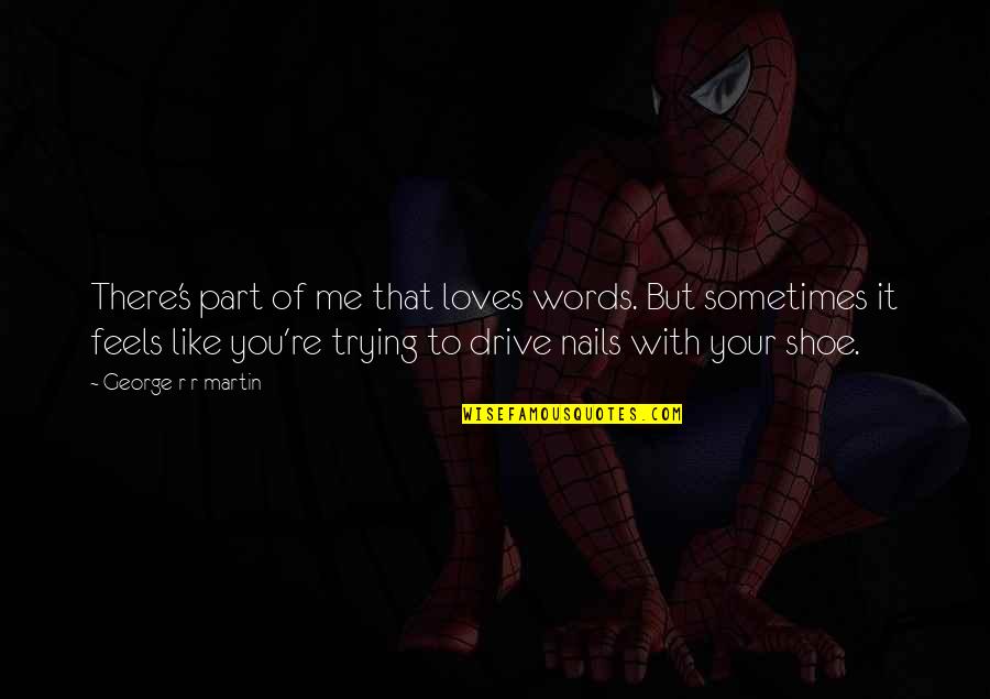 Trying To Drive Quotes By George R R Martin: There's part of me that loves words. But Trying To Drive Quotes By George R R Martin: There's part of me that loves words. But