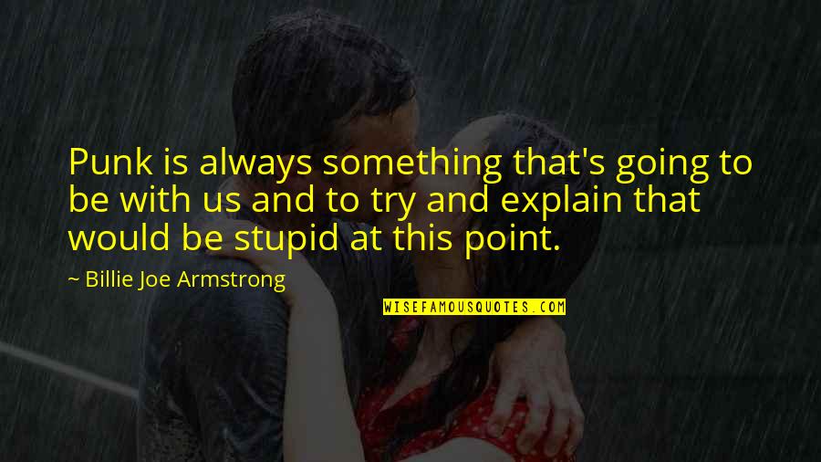 Trying To Explain Quotes By Billie Joe Armstrong: Punk is always something that's going to be