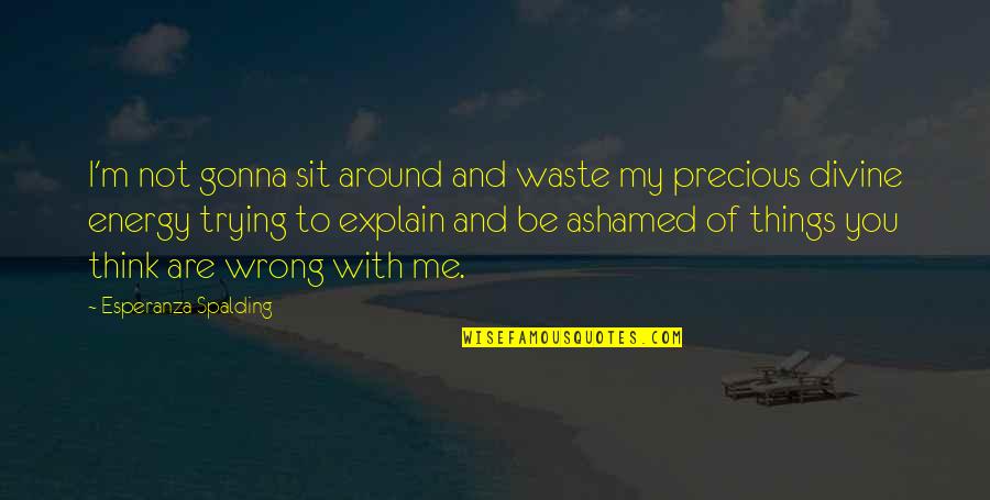 Trying To Explain Quotes By Esperanza Spalding: I'm not gonna sit around and waste my