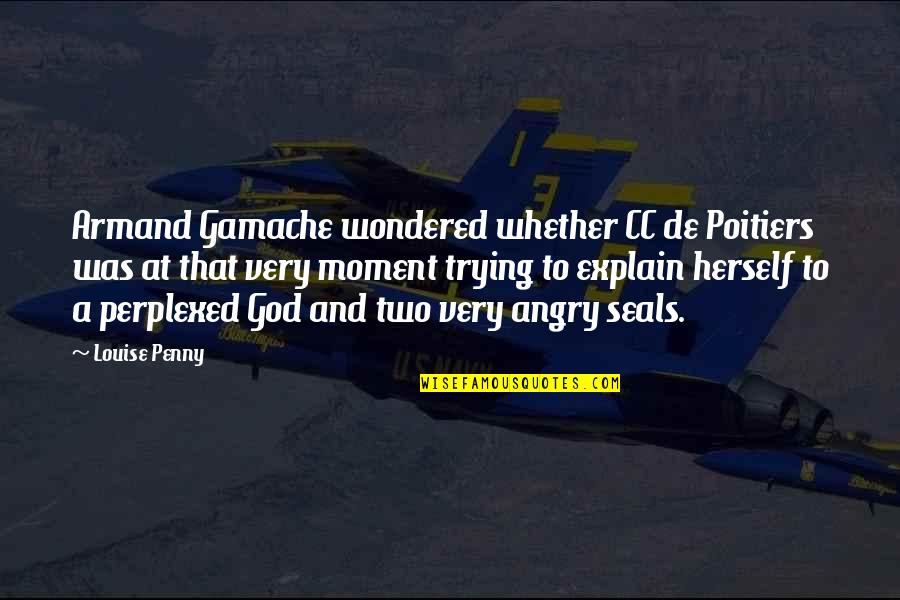 Trying To Explain Quotes By Louise Penny: Armand Gamache wondered whether CC de Poitiers was