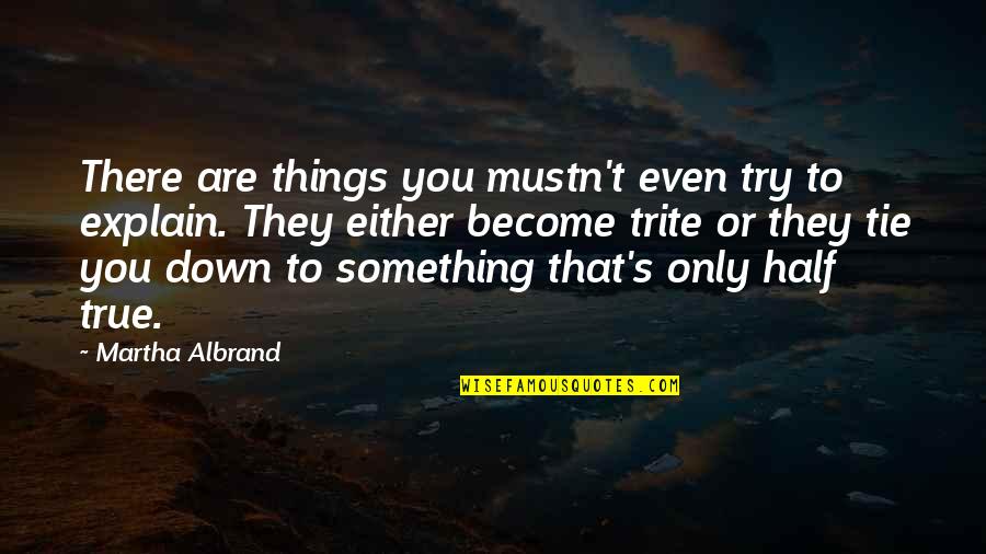Trying To Explain Quotes By Martha Albrand: There are things you mustn't even try to