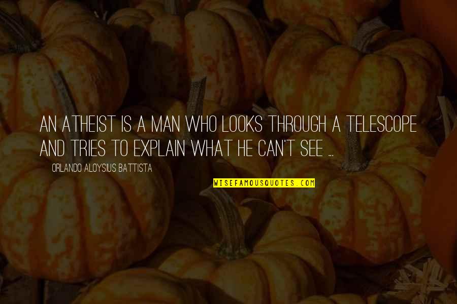 Trying To Explain Quotes By Orlando Aloysius Battista: An atheist is a man who looks through
