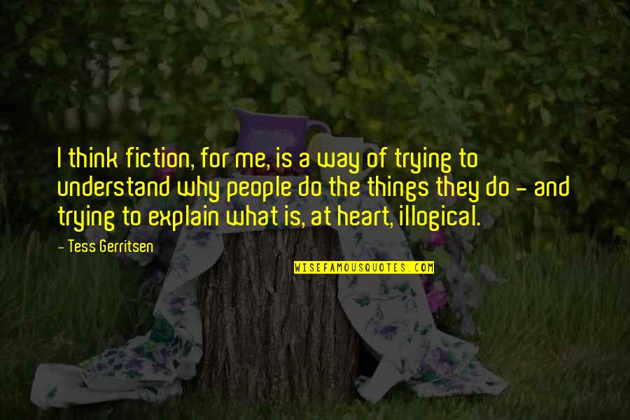 Trying To Explain Quotes By Tess Gerritsen: I think fiction, for me, is a way
