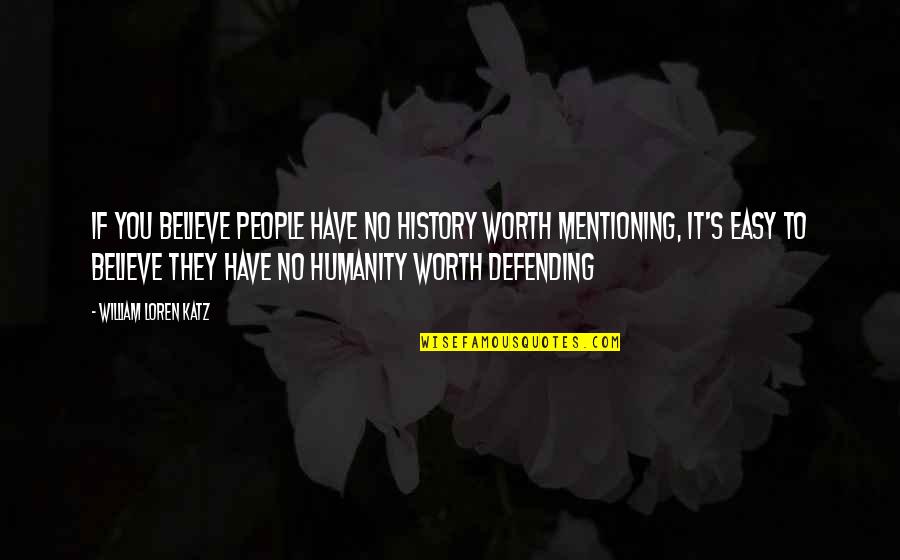Trying To Feel Better Quotes By William Loren Katz: If you believe people have no history worth Trying To Feel Better Quotes By William Loren Katz: If you believe people have no history worth