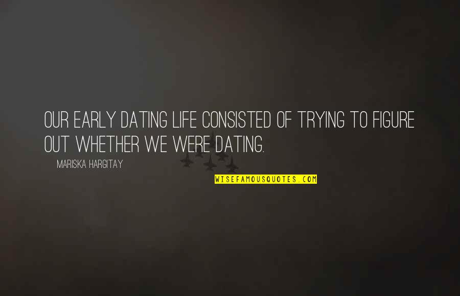 Trying To Figure It All Out Quotes By Mariska Hargitay: Our early dating life consisted of trying to