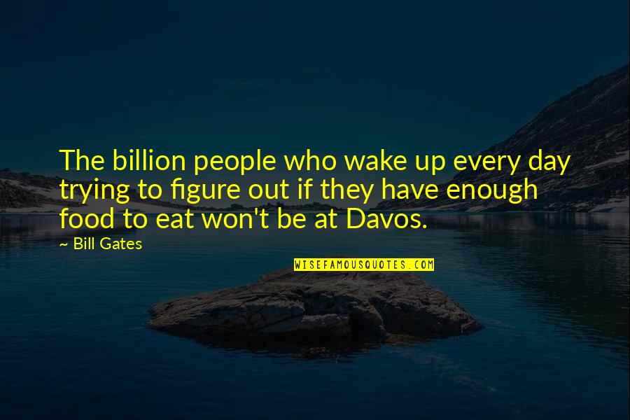 Trying To Figure Out Who You Are Quotes By Bill Gates: The billion people who wake up every day