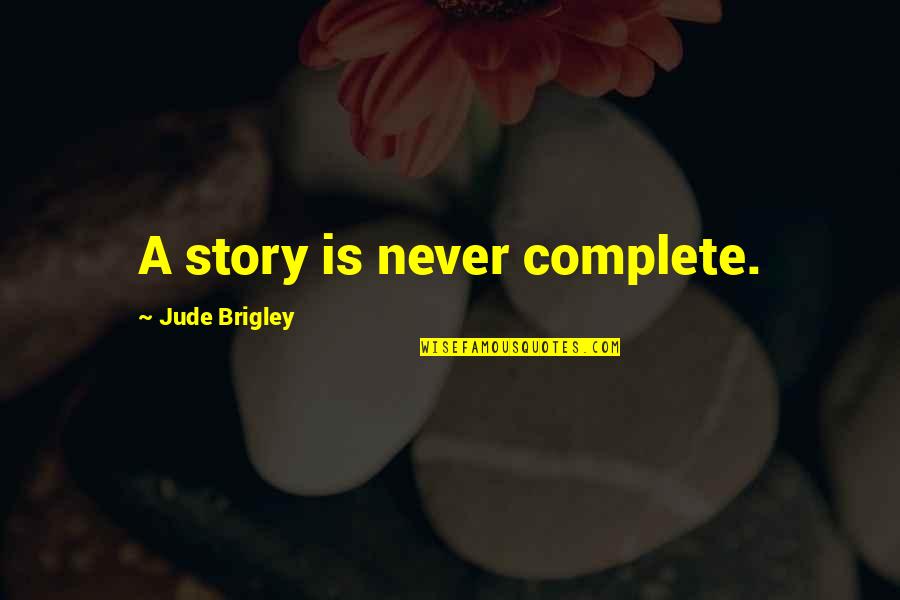 Trying To Figure Out Who You Are Quotes By Jude Brigley: A story is never complete.