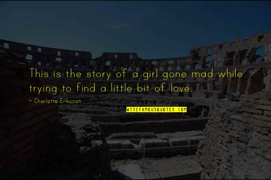 Trying To Find Love Quotes By Charlotte Eriksson: This is the story of a girl gone