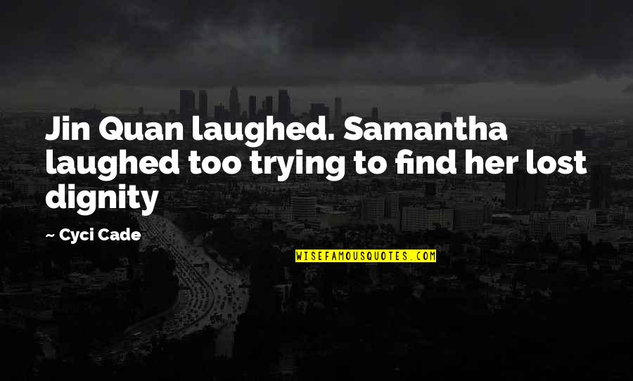 Trying To Find Love Quotes By Cyci Cade: Jin Quan laughed. Samantha laughed too trying to