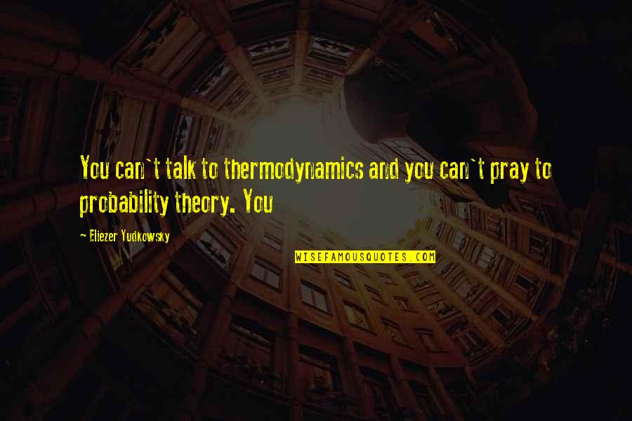 Trying To Find Love Quotes By Eliezer Yudkowsky: You can't talk to thermodynamics and you can't