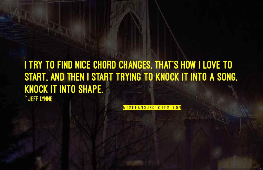 Trying To Find Love Quotes By Jeff Lynne: I try to find nice chord changes, that's