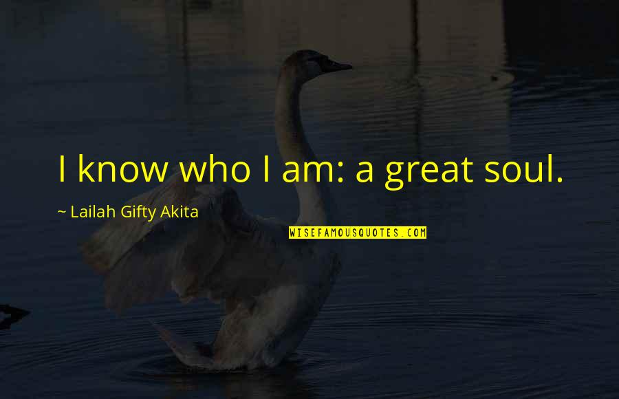 Trying To Find Love Quotes By Lailah Gifty Akita: I know who I am: a great soul.