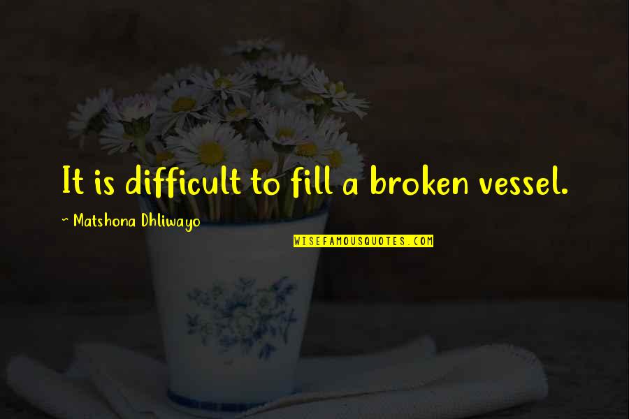 Trying To Find The Light Quotes By Matshona Dhliwayo: It is difficult to fill a broken vessel.