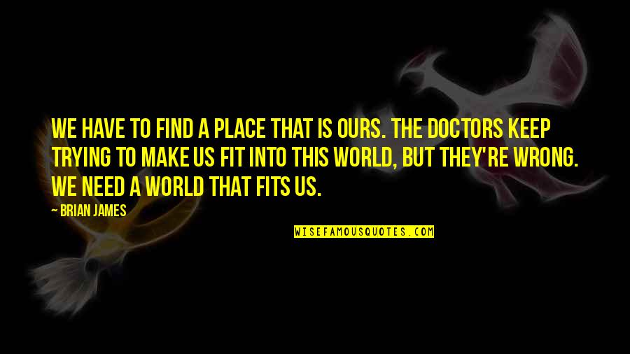 Trying To Find Your Place In The World Quotes By Brian James: We have to find a place that is