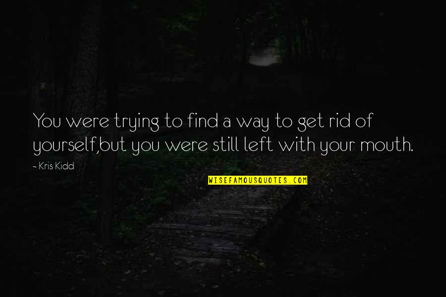 Trying To Find Your Way Quotes By Kris Kidd: You were trying to find a way to