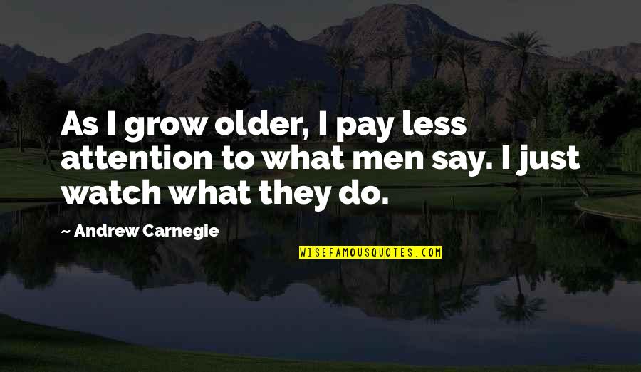 Trying To Find Yourself Quotes By Andrew Carnegie: As I grow older, I pay less attention