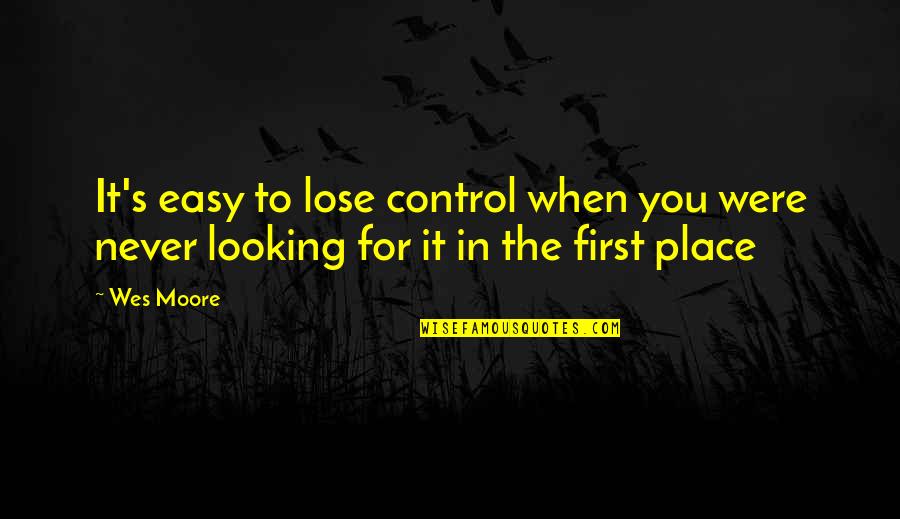 Trying To Fit Into Society Quotes By Wes Moore: It's easy to lose control when you were