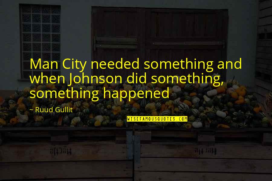 Trying To Fix Something Broken Quotes By Ruud Gullit: Man City needed something and when Johnson did
