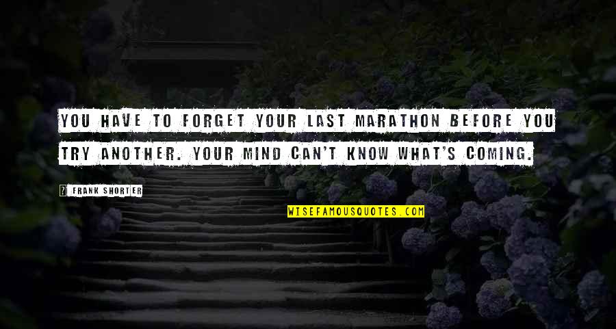 Trying To Forget But Can't Quotes By Frank Shorter: You have to forget your last marathon before