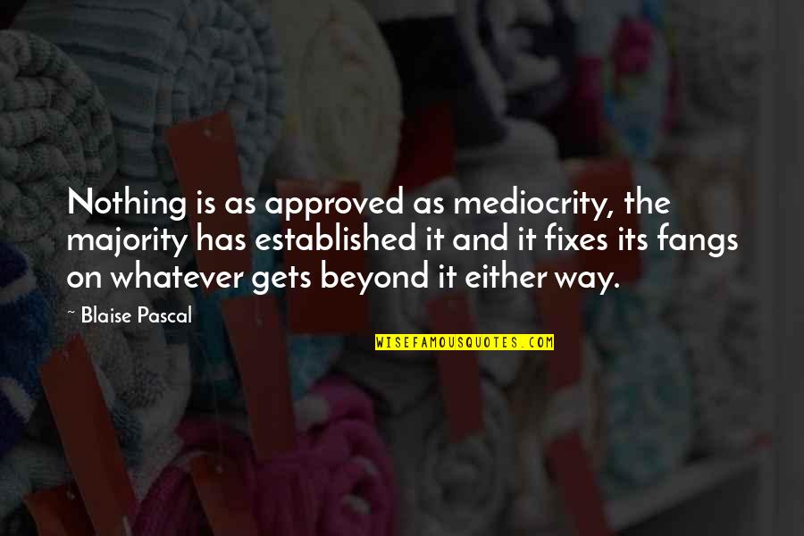 Trying To Forget Me Quotes By Blaise Pascal: Nothing is as approved as mediocrity, the majority