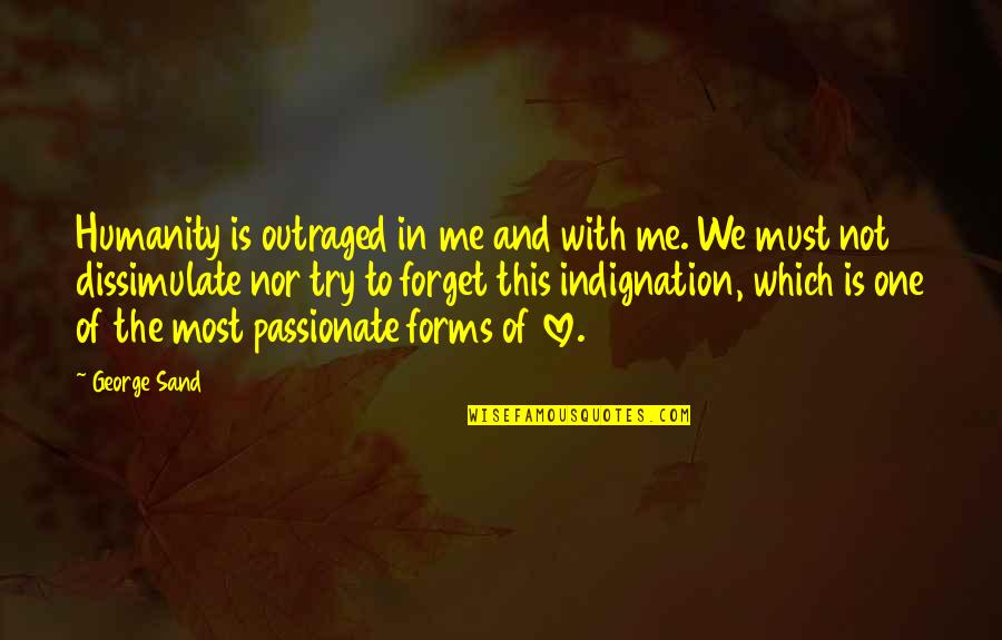 Trying To Forget Me Quotes By George Sand: Humanity is outraged in me and with me. Trying To Forget Me Quotes By George Sand: Humanity is outraged in me and with me.