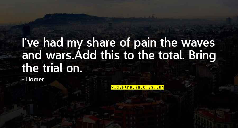 Trying To Forget Me Quotes By Homer: I've had my share of pain the waves