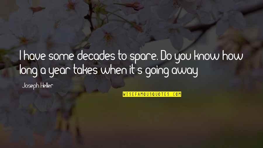 Trying To Forget Me Quotes By Joseph Heller: I have some decades to spare. Do you Trying To Forget Me Quotes By Joseph Heller: I have some decades to spare. Do you