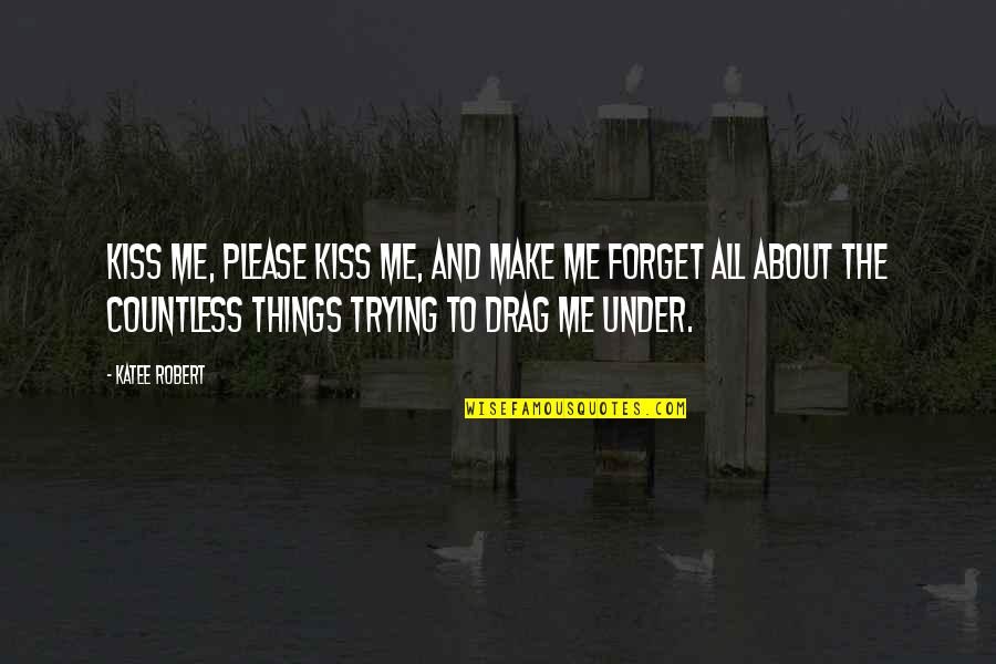 Trying To Forget Me Quotes By Katee Robert: Kiss me, please kiss me, and make me