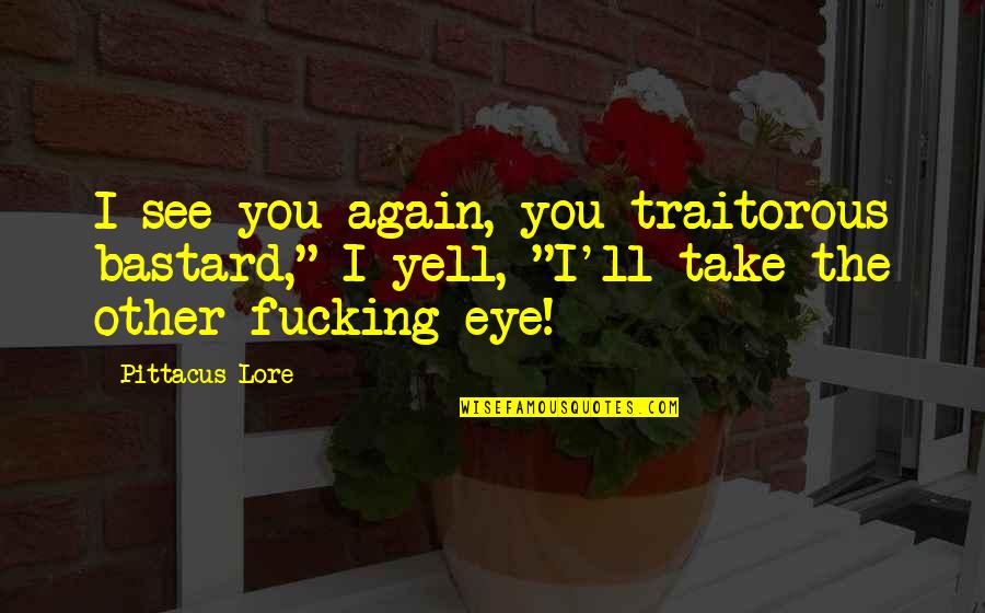 Trying To Forget Me Quotes By Pittacus Lore: I see you again, you traitorous bastard," I