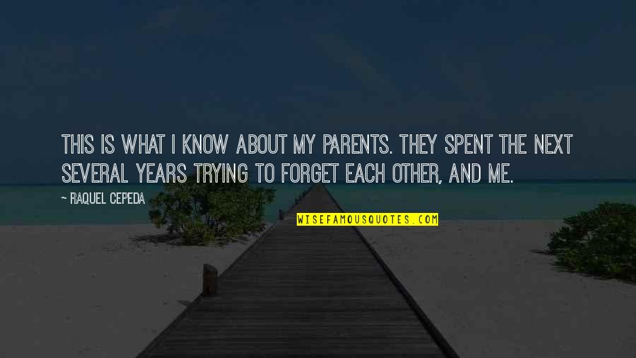 Trying To Forget Me Quotes By Raquel Cepeda: This is what I know about my parents. Trying To Forget Me Quotes By Raquel Cepeda: This is what I know about my parents.