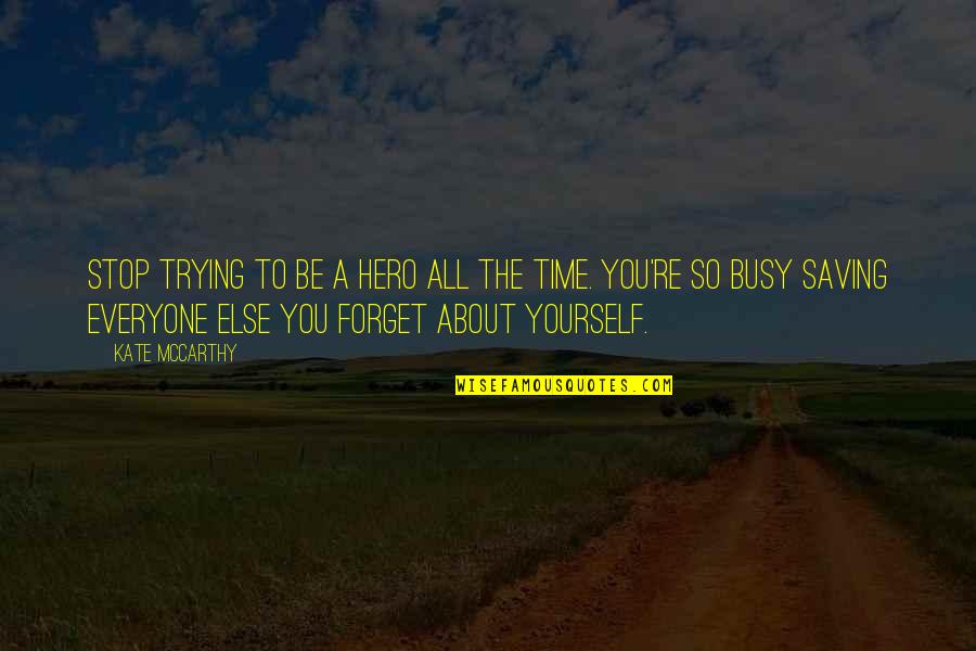 Trying To Forget Quotes By Kate McCarthy: Stop trying to be a hero all the